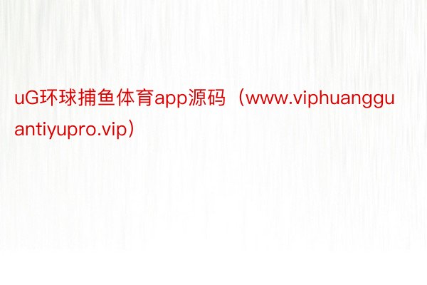 uG环球捕鱼体育app源码（www.viphuangguantiyupro.vip）