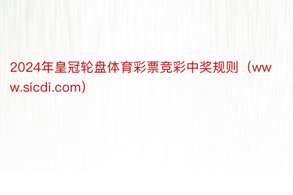 2024年皇冠轮盘体育彩票竞彩中奖规则（www.sicdi.com）