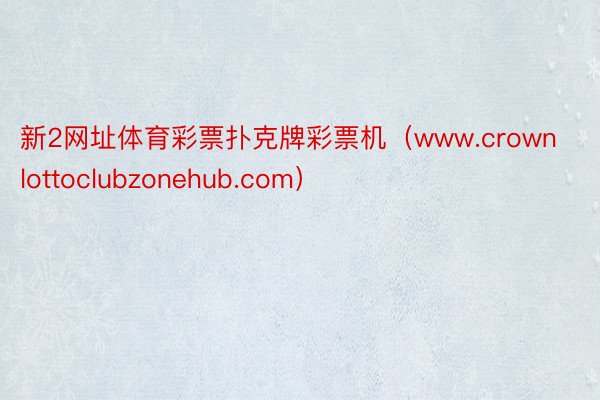 新2网址体育彩票扑克牌彩票机（www.crownlottoclubzonehub.com）
